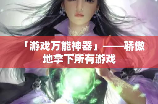 「游戏万能神器」——骄傲地拿下所有游戏