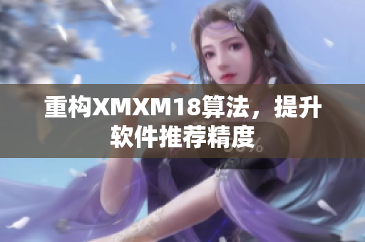 重构XMXM18算法，提升软件推荐精度