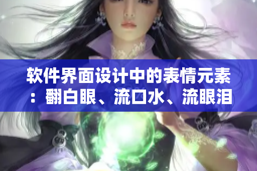 软件界面设计中的表情元素：翻白眼、流口水、流眼泪