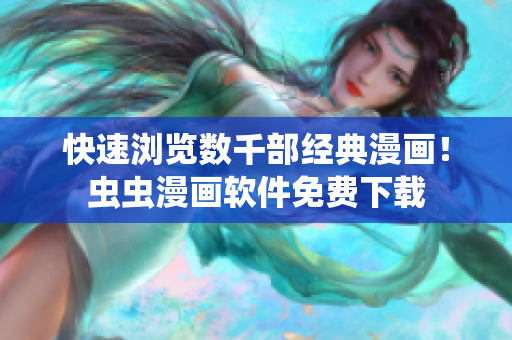 快速浏览数千部经典漫画！虫虫漫画软件免费下载