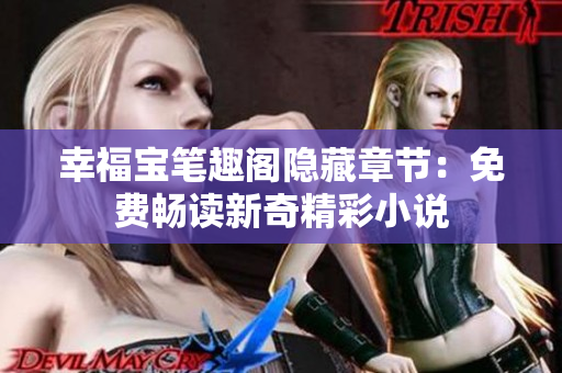 幸福宝笔趣阁隐藏章节：免费畅读新奇精彩小说
