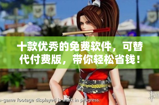 十款优秀的免费软件，可替代付费版，带你轻松省钱！