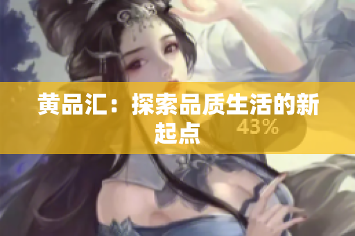 黄品汇：探索品质生活的新起点