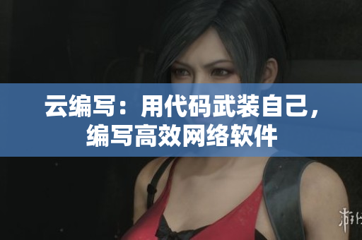 云编写：用代码武装自己，编写高效网络软件