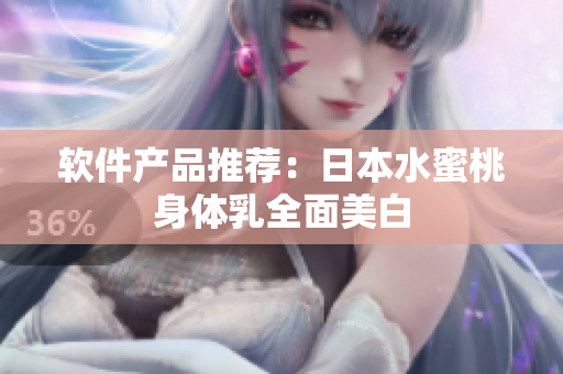 软件产品推荐：日本水蜜桃身体乳全面美白