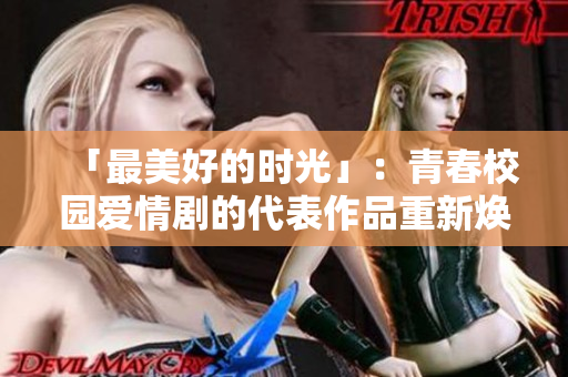 「最美好的时光」：青春校园爱情剧的代表作品重新焕发光彩