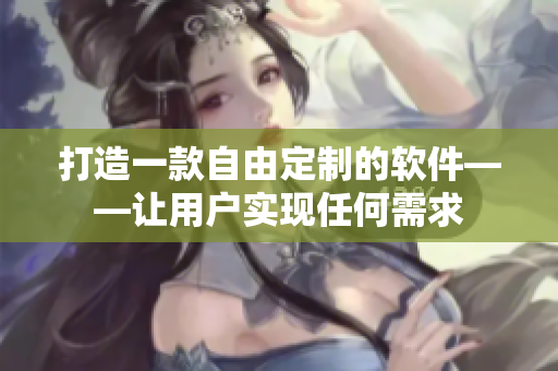 打造一款自由定制的软件——让用户实现任何需求