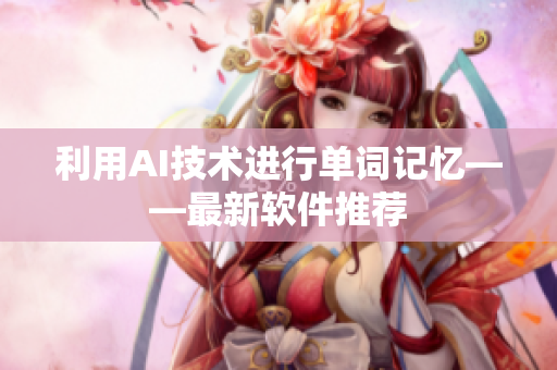 利用AI技术进行单词记忆——最新软件推荐