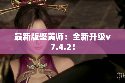 最新版鉴黄师：全新升级v7.4.2！