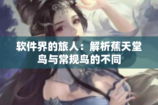 软件界的旅人：解析蕉天堂鸟与常规鸟的不同