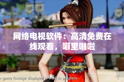 网络电视软件：高清免费在线观看，噼里啪啦
