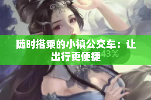 随时搭乘的小镇公交车：让出行更便捷