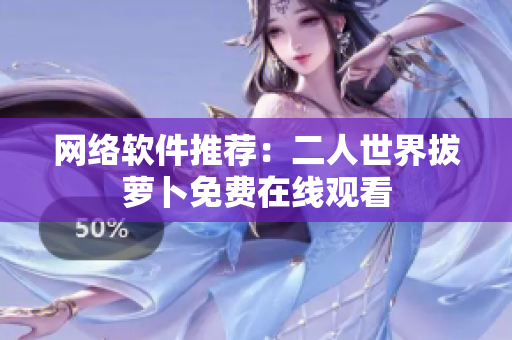 网络软件推荐：二人世界拔萝卜免费在线观看