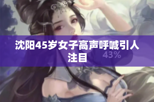 沈阳45岁女子高声呼喊引人注目