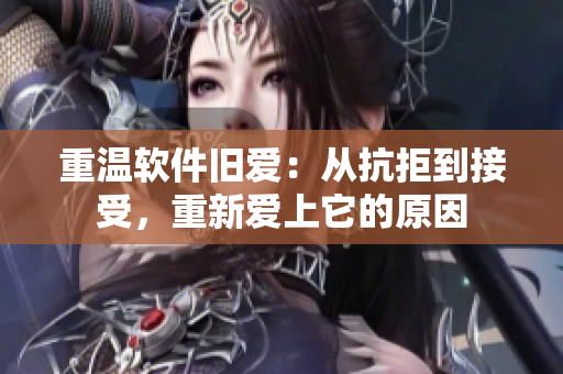 重温软件旧爱：从抗拒到接受，重新爱上它的原因