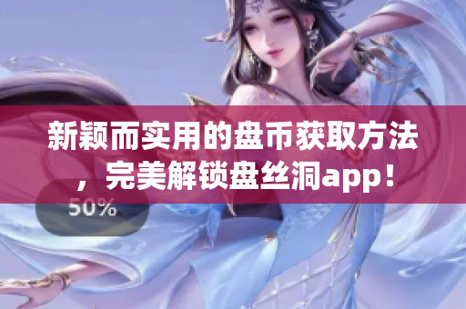 新颖而实用的盘币获取方法，完美解锁盘丝洞app！