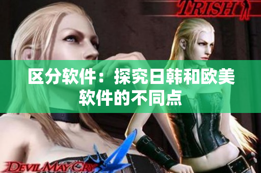区分软件：探究日韩和欧美软件的不同点