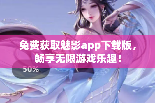 免费获取魅影app下载版，畅享无限游戏乐趣！