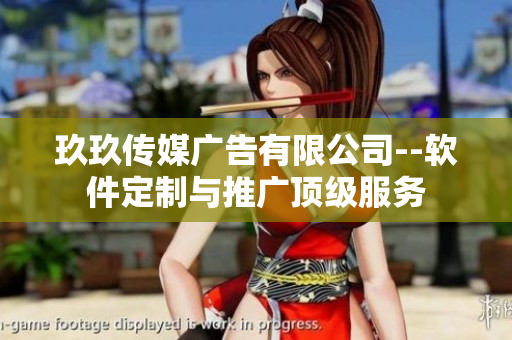 玖玖传媒广告有限公司--软件定制与推广顶级服务