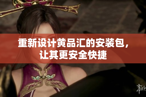 重新设计黄品汇的安装包，让其更安全快捷