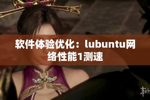 软件体验优化：lubuntu网络性能1测速