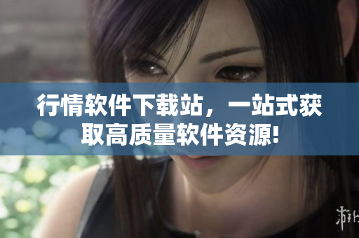行情软件下载站，一站式获取高质量软件资源!