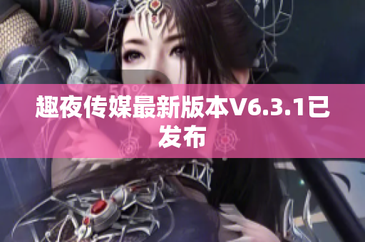 趣夜传媒最新版本V6.3.1已发布