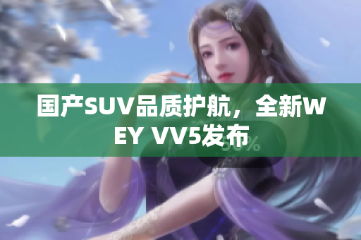 国产SUV品质护航，全新WEY VV5发布