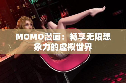 MOMO漫画：畅享无限想象力的虚拟世界