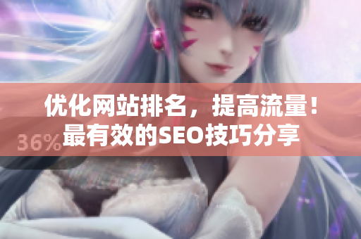 优化网站排名，提高流量！最有效的SEO技巧分享