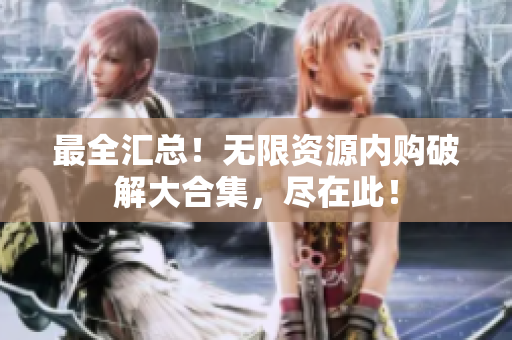 最全汇总！无限资源内购破解大合集，尽在此！