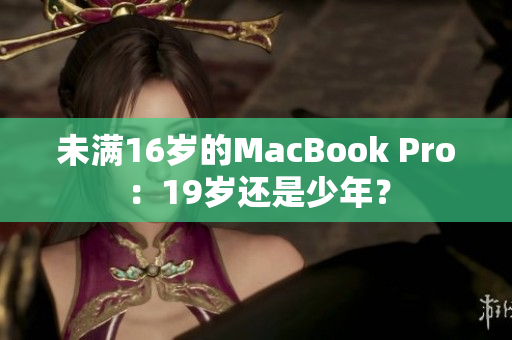 未满16岁的MacBook Pro：19岁还是少年？