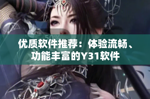 优质软件推荐：体验流畅、功能丰富的Y31软件