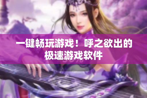 一键畅玩游戏！呼之欲出的极速游戏软件