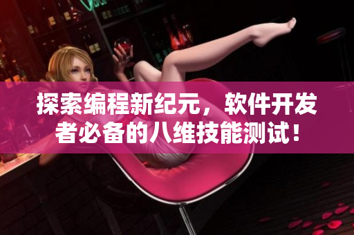 探索编程新纪元，软件开发者必备的八维技能测试！