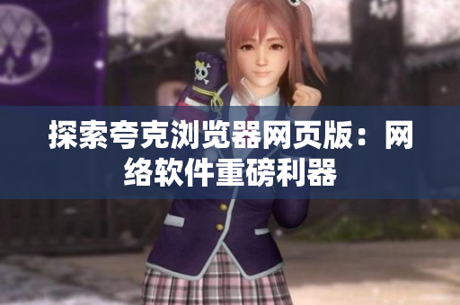 探索夸克浏览器网页版：网络软件重磅利器