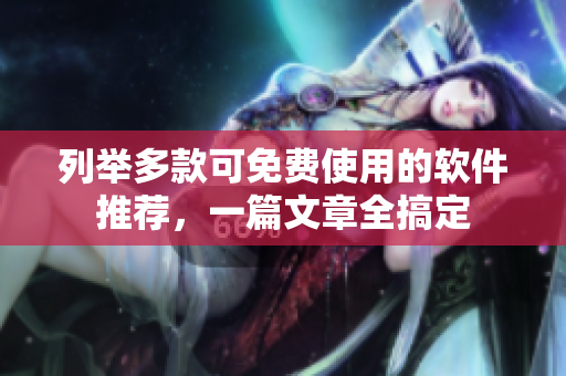列举多款可免费使用的软件推荐，一篇文章全搞定