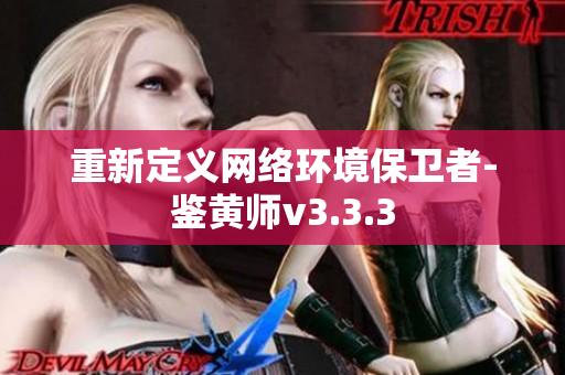 重新定义网络环境保卫者-鉴黄师v3.3.3