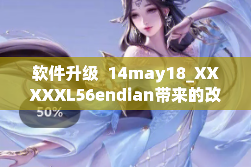 软件升级  14may18_XXXXXL56endian带来的改变