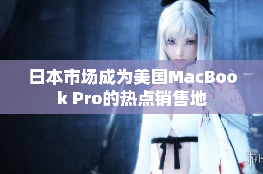 日本市场成为美国MacBook Pro的热点销售地