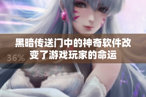 黑暗传送门中的神奇软件改变了游戏玩家的命运
