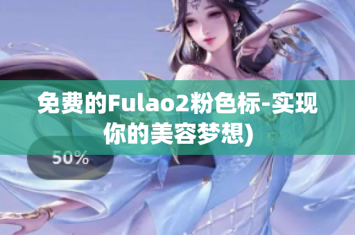 免费的Fulao2粉色标-实现你的美容梦想)