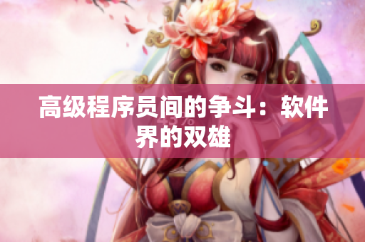 高级程序员间的争斗：软件界的双雄