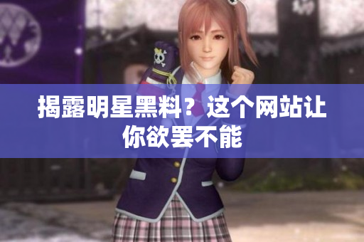 揭露明星黑料？这个网站让你欲罢不能