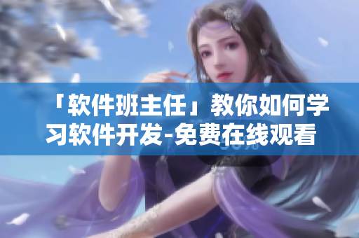 「软件班主任」教你如何学习软件开发-免费在线观看