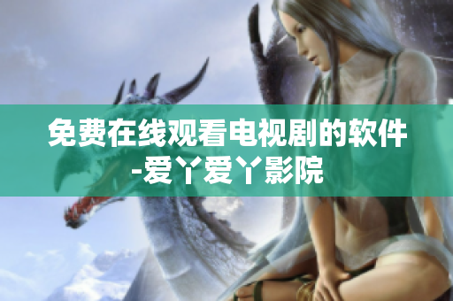 免费在线观看电视剧的软件-爱丫爱丫影院
