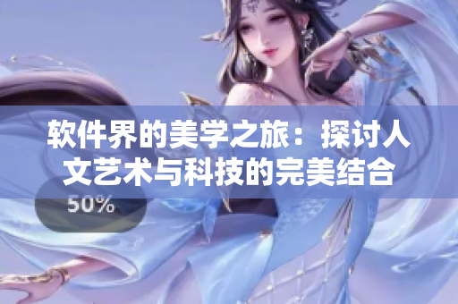 软件界的美学之旅：探讨人文艺术与科技的完美结合