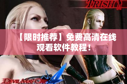 【限时推荐】免费高清在线观看软件教程！