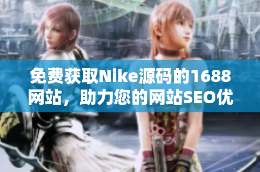 免费获取Nike源码的1688网站，助力您的网站SEO优化！