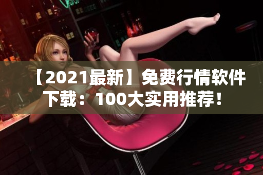 【2021最新】免费行情软件下载：100大实用推荐！